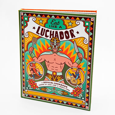 EAT LIKE A LUCHADOR: THE OFFICIAL COOKBOOK HARDCOVER